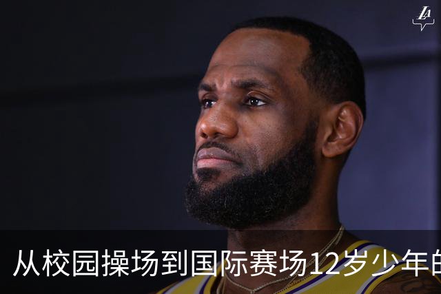 从校园操场到国际赛场12岁少年的足球逐梦之路