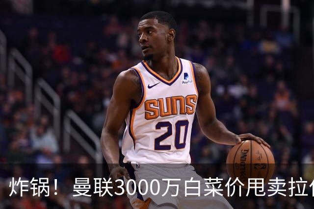 炸锅！曼联3000万白菜价甩卖拉什福德，英超豪门疯狂抄底