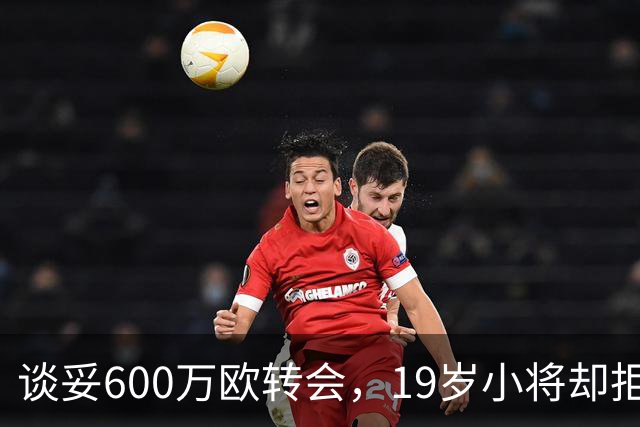 谈妥600万欧转会，19岁小将却拒绝加盟拉齐奥：我要踢主力