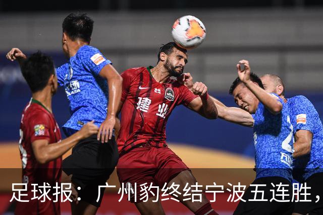 足球报：广州豹终结宁波五连胜，在冲超赛道呈现一骑绝尘之势